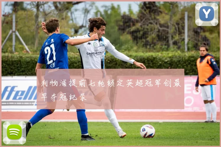 利物浦提前七轮锁定英超冠军创最早夺冠纪录