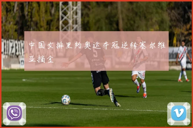 中国女排里约奥运夺冠逆转塞尔维亚摘金